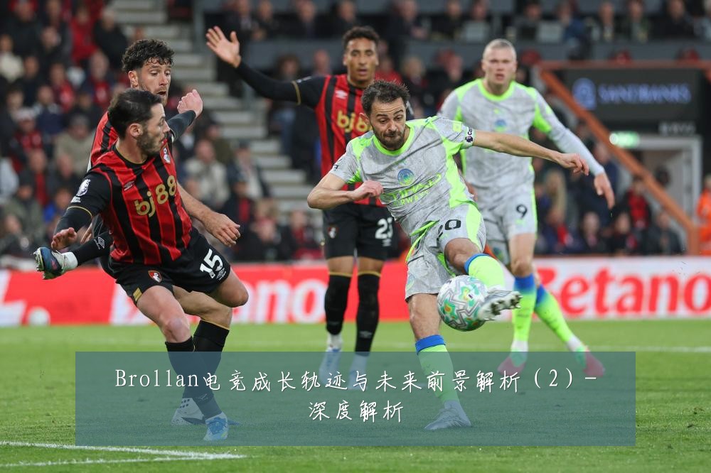 Brollan电竞成长轨迹与未来前景解析(2)-深度解析